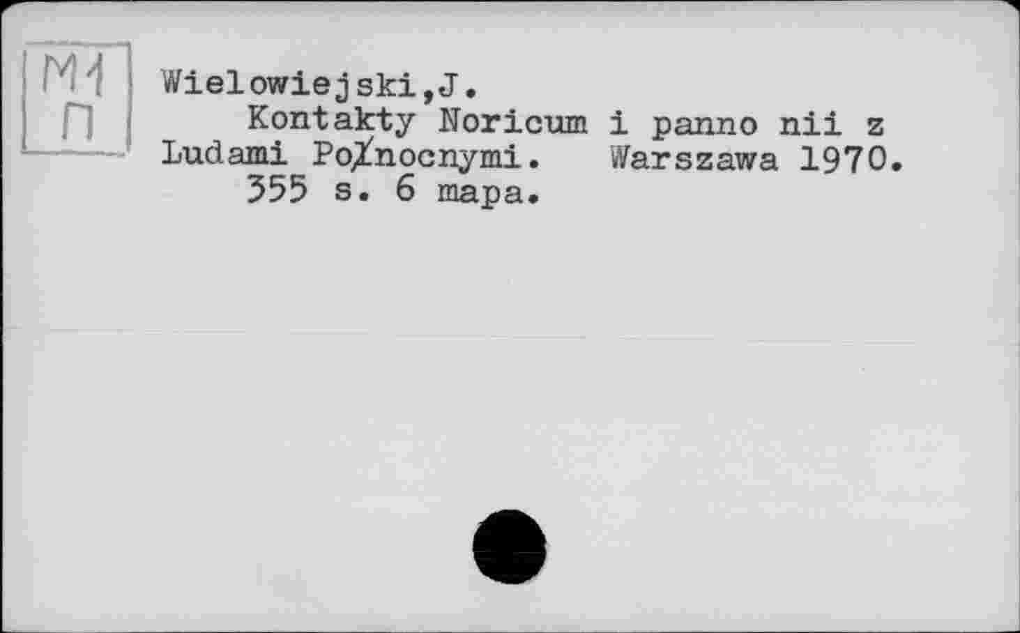 ﻿ж п
Wielowiejski,J.
Kontakty Noricum і panno nil z Ludami РоДліоспуті. Warszawa 1970.
355 s. 6 тара.